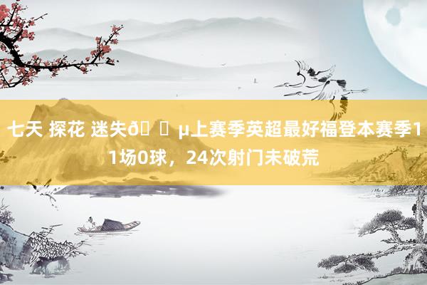 七天 探花 迷失😵上赛季英超最好福登本赛季11场0球，24次射门未破荒