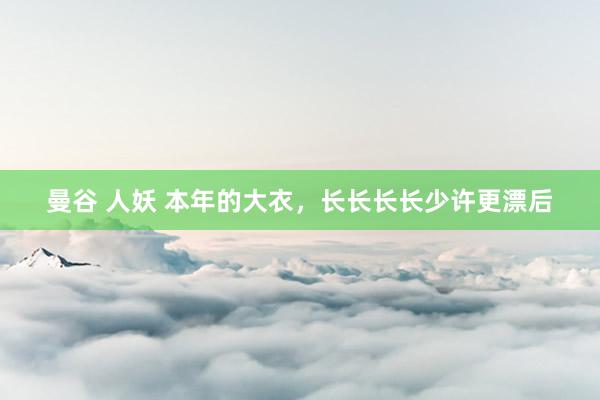 曼谷 人妖 本年的大衣，长长长长少许更漂后